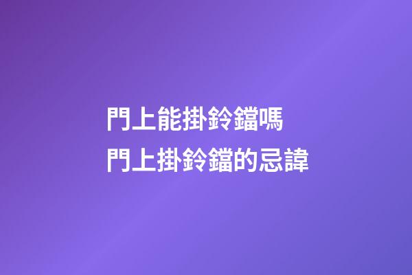 門上能掛鈴鐺嗎 門上掛鈴鐺的忌諱